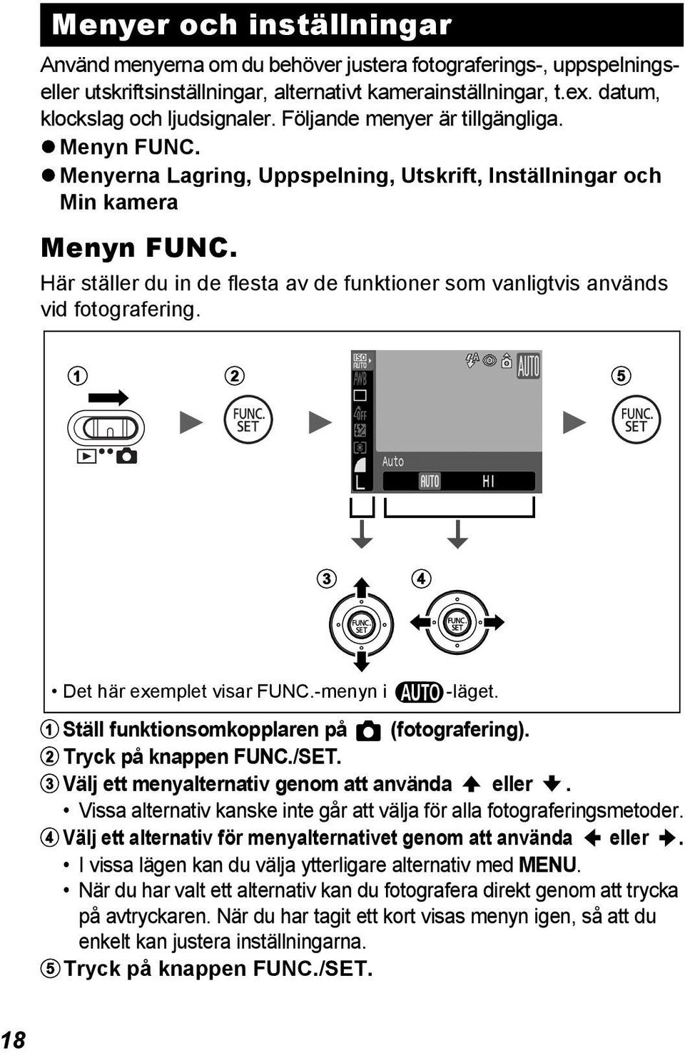 Här ställer du in de flesta av de funktioner som vanligtvis används vid fotografering. a b e c d Det här exemplet visar FUNC.-menyn i -läget. a Ställ funktionsomkopplaren på (fotografering).