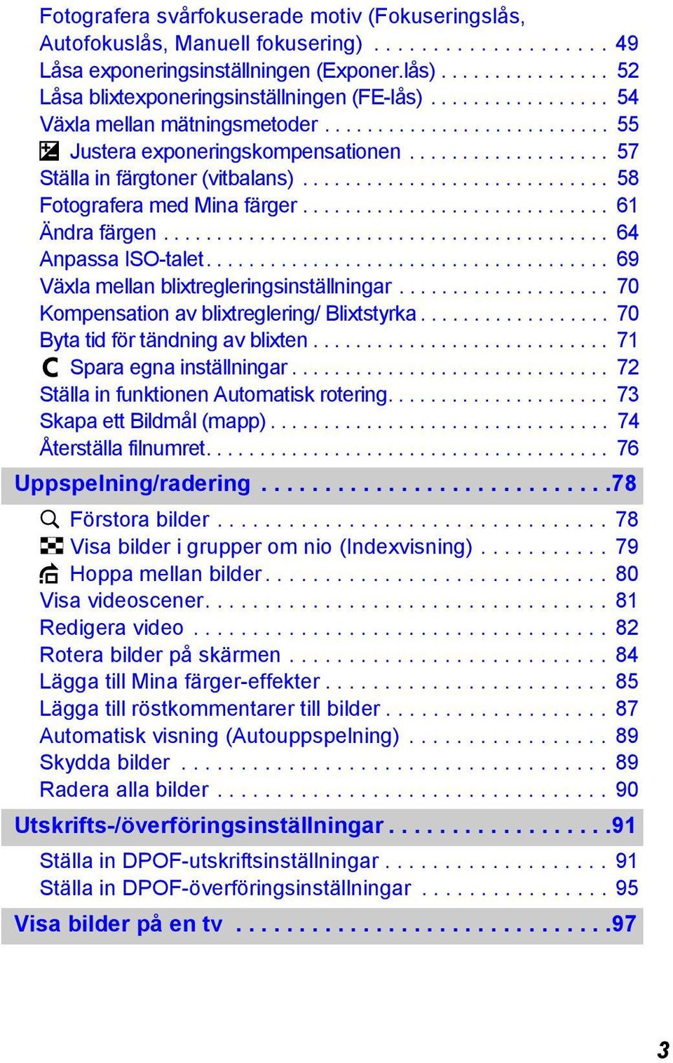 ............................ 61 Ändra färgen.......................................... 64 Anpassa ISO-talet...................................... 69 Växla mellan blixtregleringsinställningar.