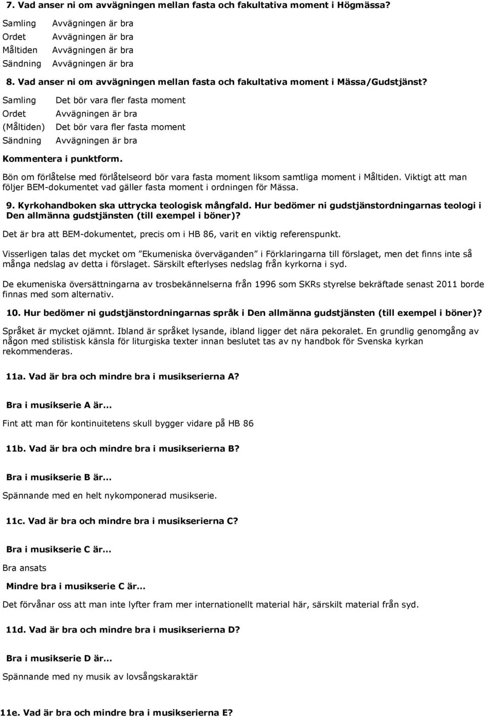 Viktigt att man följer BEM-dokumentet vad gäller fasta moment i ordningen för Mässa. 9. Kyrkohandboken ska uttrycka teologisk mångfald.