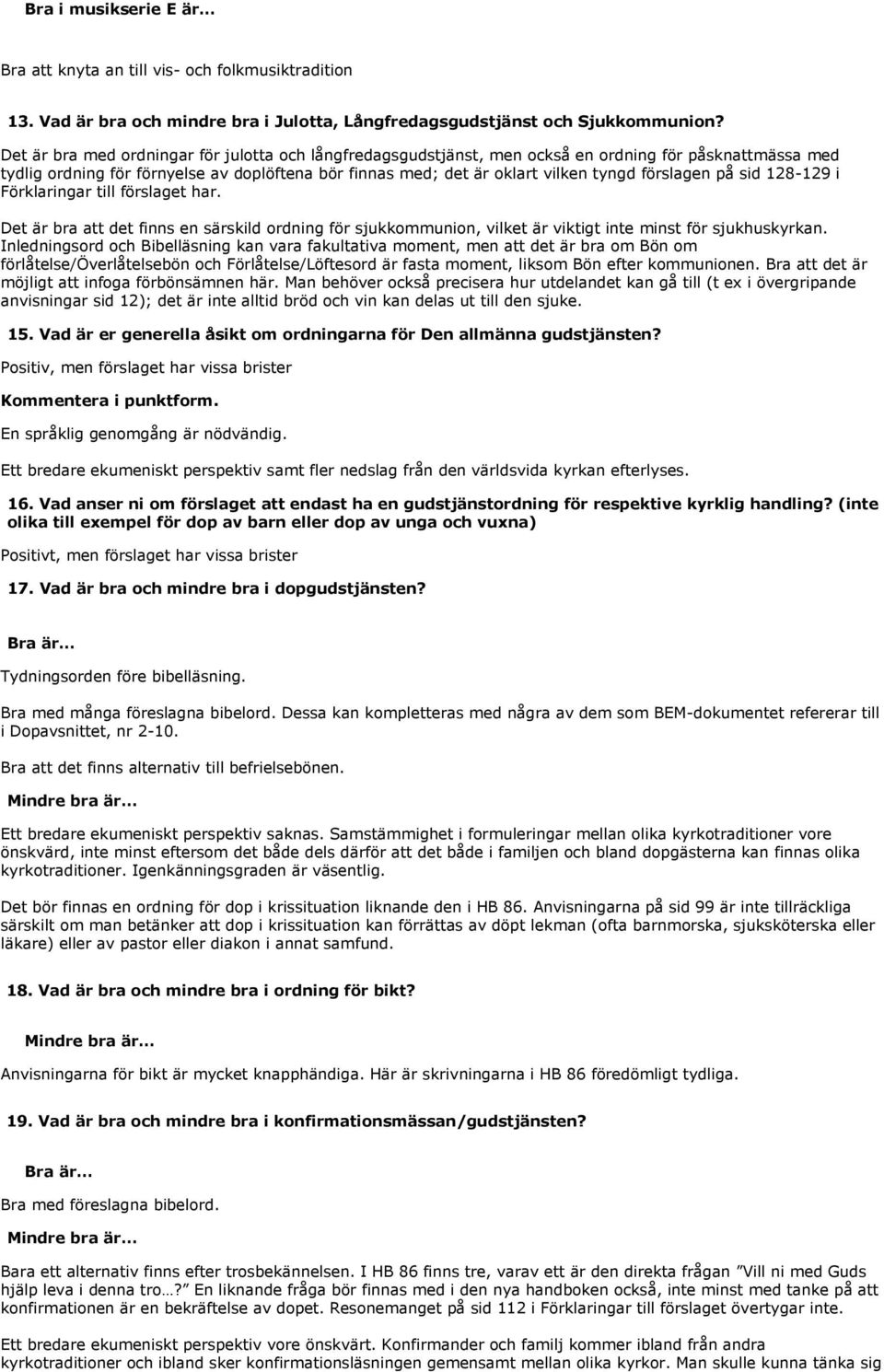 förslagen på sid 128-129 i Förklaringar till förslaget har. Det är bra att det finns en särskild ordning för sjukkommunion, vilket är viktigt inte minst för sjukhuskyrkan.