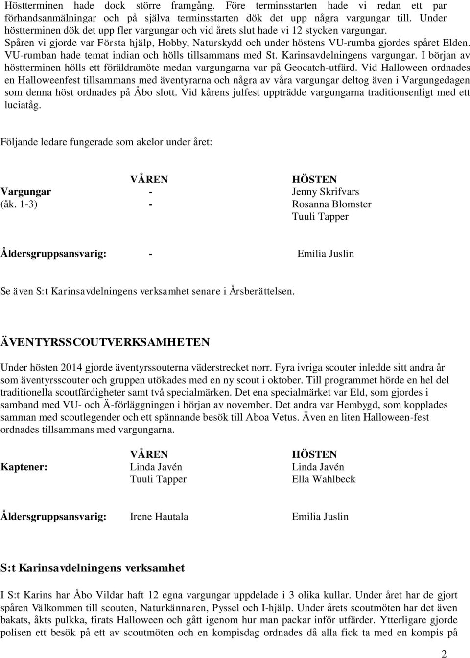 VU-rumban hade temat indian och hölls tillsammans med St. Karinsavdelningens vargungar. I början av höstterminen hölls ett föräldramöte medan vargungarna var på Geocatch-utfärd.