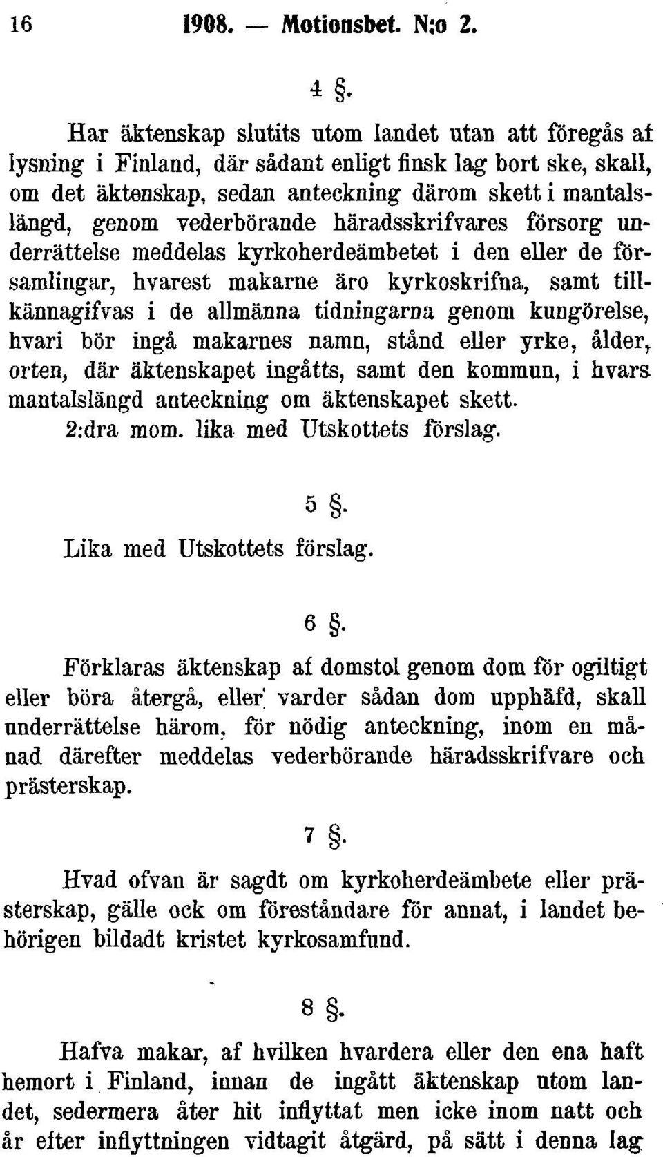 häradsskrifvares försorg underrättelse meddelas kyrkoherdeämbetet i den eller de forsamlingar, hvarest makarne äro kyrkoskrifna, samt tillkännagifvas i de allmänna tidningarna genom kungörelse, hvari