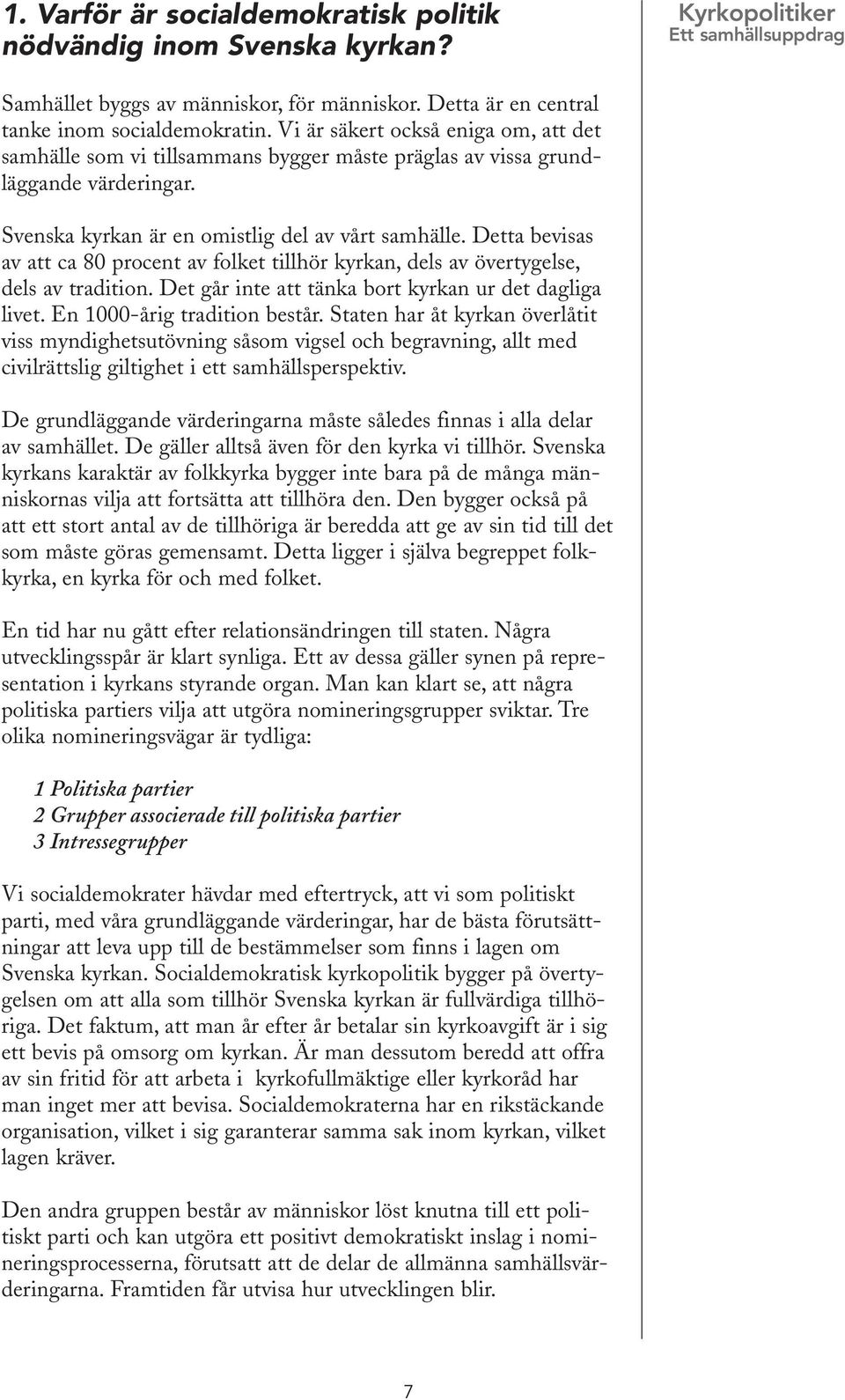 Detta bevisas av att ca 80 procent av folket tillhör kyrkan, dels av övertygelse, dels av tradition. Det går inte att tänka bort kyrkan ur det dagliga livet. En 1000-årig tradition består.