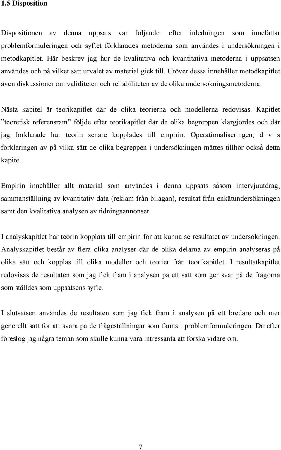 Utöver dessa innehåller metodkapitlet även diskussioner om validiteten och reliabiliteten av de olika undersökningsmetoderna.