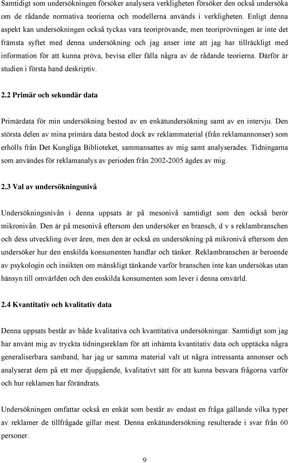 information för att kunna pröva, bevisa eller fälla några av de rådande teorierna. Därför är studien i första hand deskriptiv. 2.