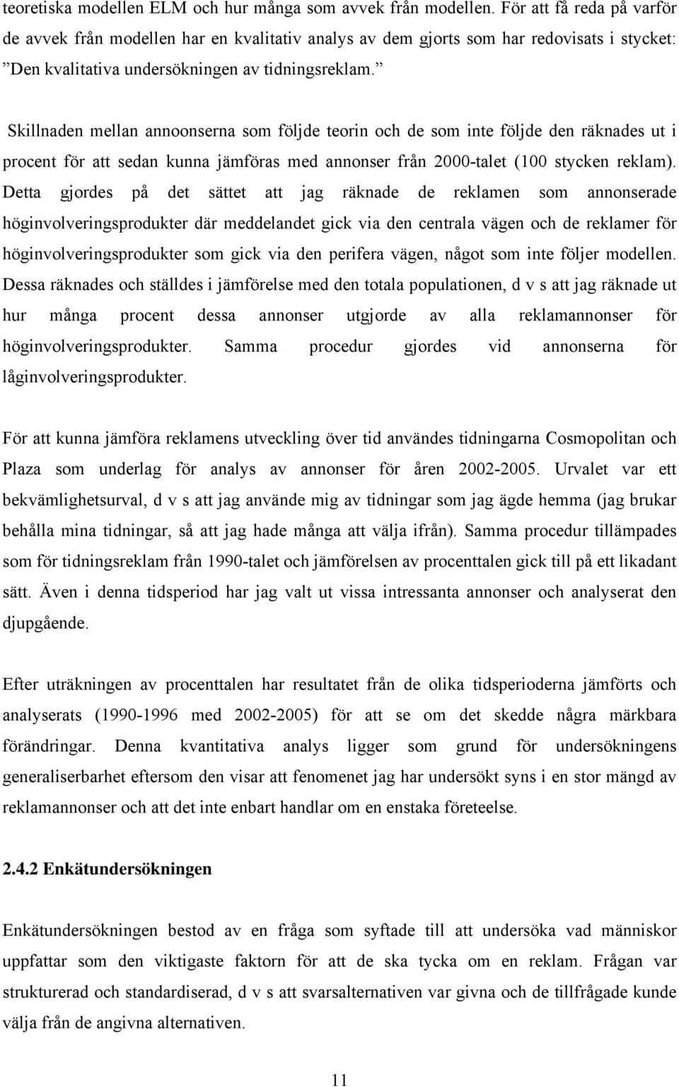 Skillnaden mellan annoonserna som följde teorin och de som inte följde den räknades ut i procent för att sedan kunna jämföras med annonser från 2000-talet (100 stycken reklam).