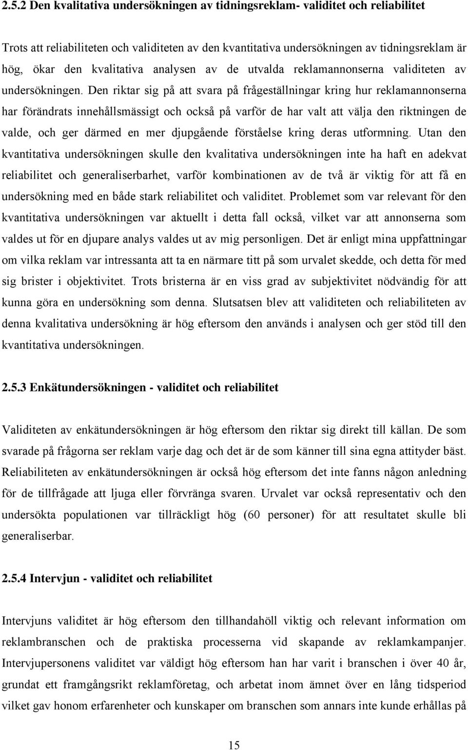 Den riktar sig på att svara på frågeställningar kring hur reklamannonserna har förändrats innehållsmässigt och också på varför de har valt att välja den riktningen de valde, och ger därmed en mer