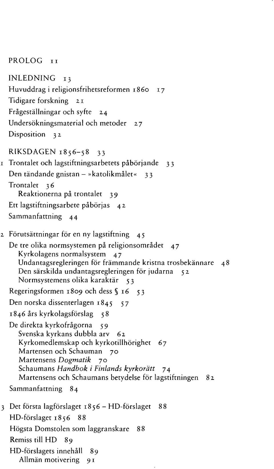 Förutsättningar för en ny lagstiftning 45 De tre olika normsystemen på religionsområdet 47 Kyrkolagens normalsystem 47 Undantagsregleringen för främmande kristna trosbekännare Den särskilda