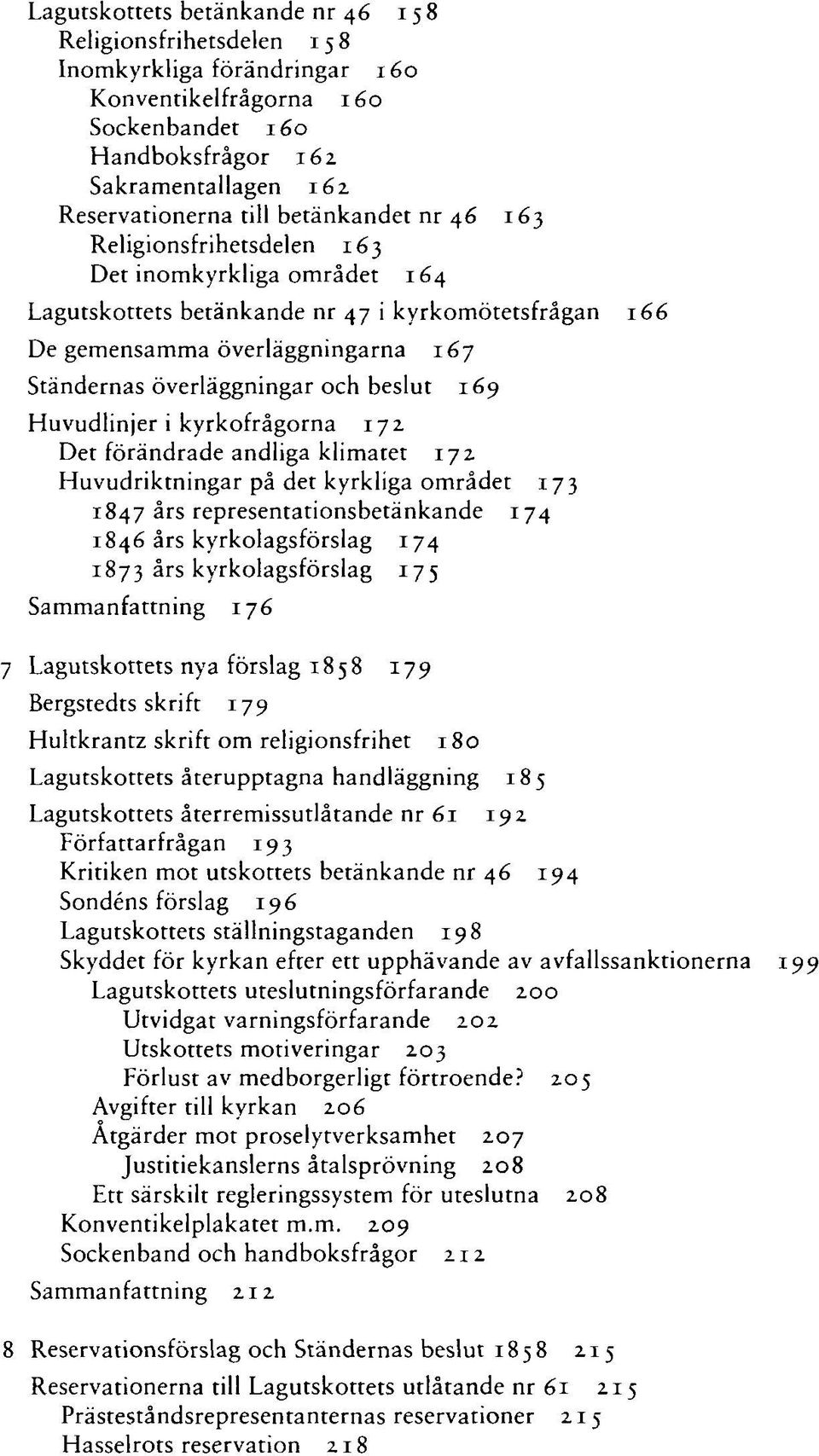 beslut 169 Huvudlinjer i kyrkofrågorna 172 Det förändrade andliga klimatet 172 Huvudriktningar på det kyrkliga området 173 1847 års representationsbetänkande 174 1846 års kyrkolagsförslag 174 1873