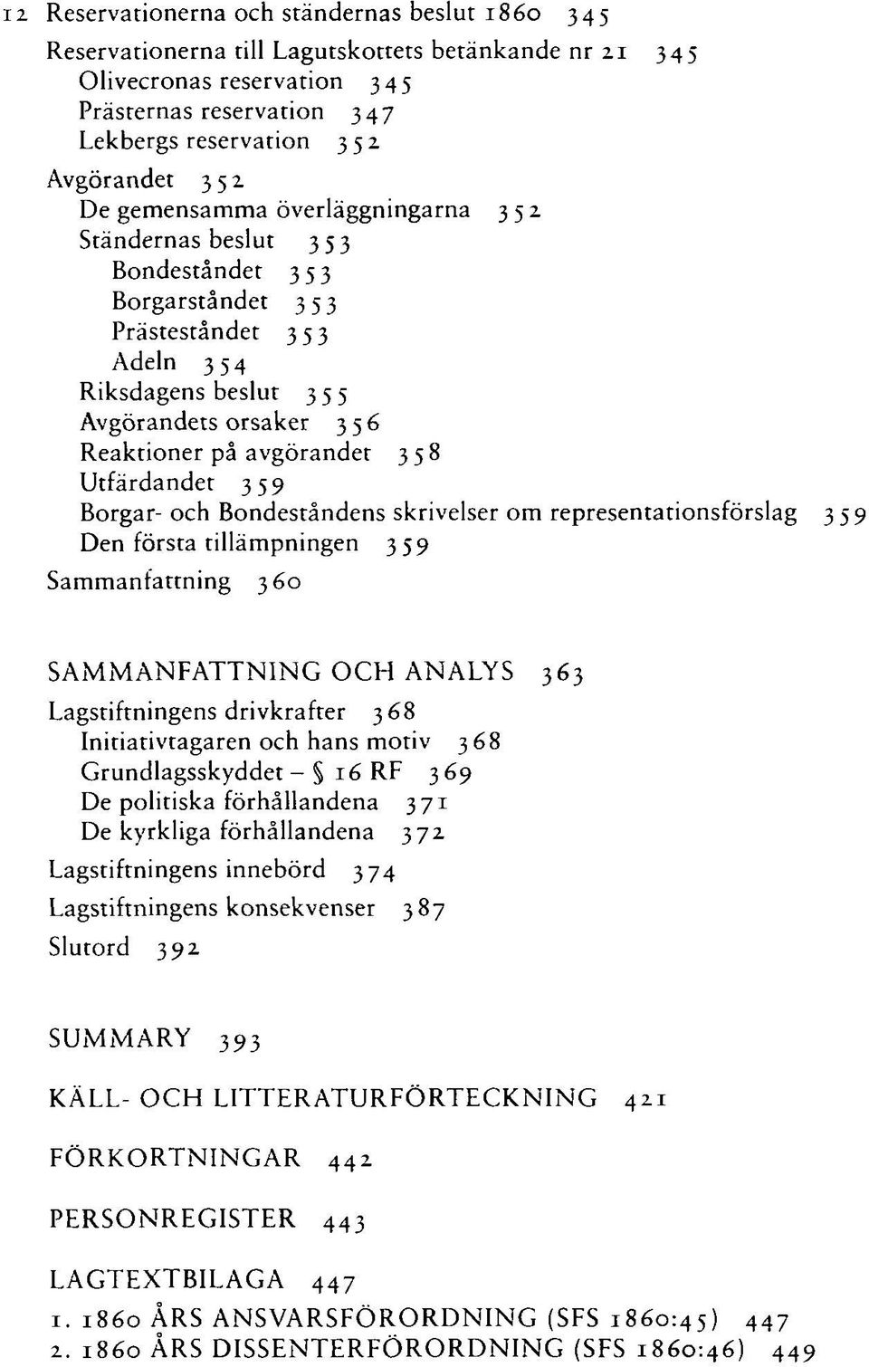 Utfärdandet 359 Borgar- och Bondeståndens skrivelser om representationsförslag 3 Den första tillämpningen 359 Sammanfattning 360 SAMMANFATTNING OCH ANALYS 363 Lagstiftningens drivkrafter 368