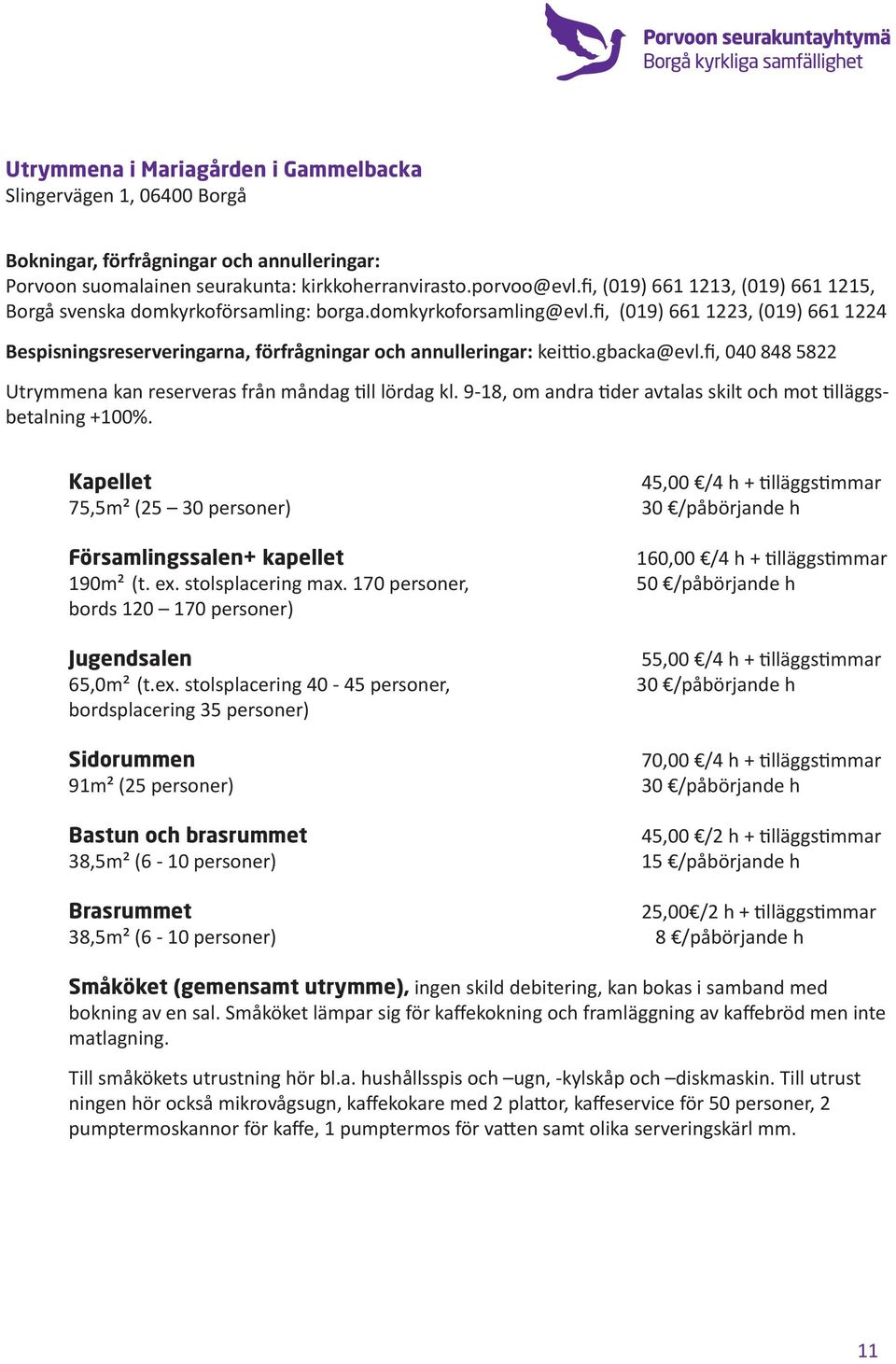 fi, (019) 661 1223, (019) 661 1224 Bespisningsreserveringarna, förfrågningar och annulleringar: keittio.gbacka@evl.fi, 040 848 5822 Utrymmena kan reserveras från måndag till lördag kl.