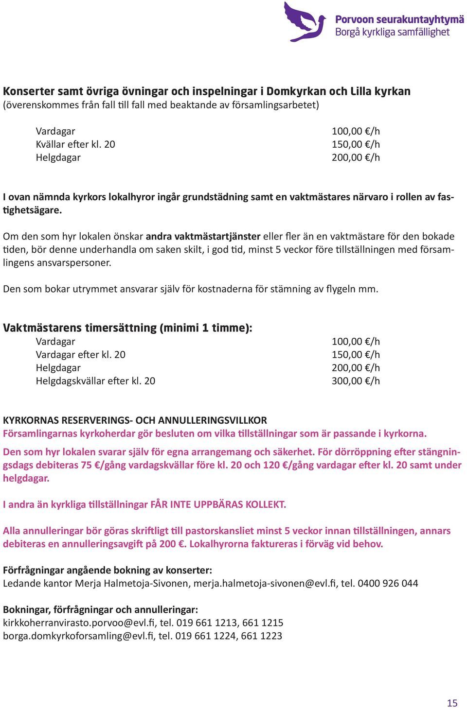 Om den som hyr lokalen önskar andra vaktmästartjänster eller fler än en vaktmästare för den bokade tiden, bör denne underhandla om saken skilt, i god tid, minst 5 veckor före tillställningen med