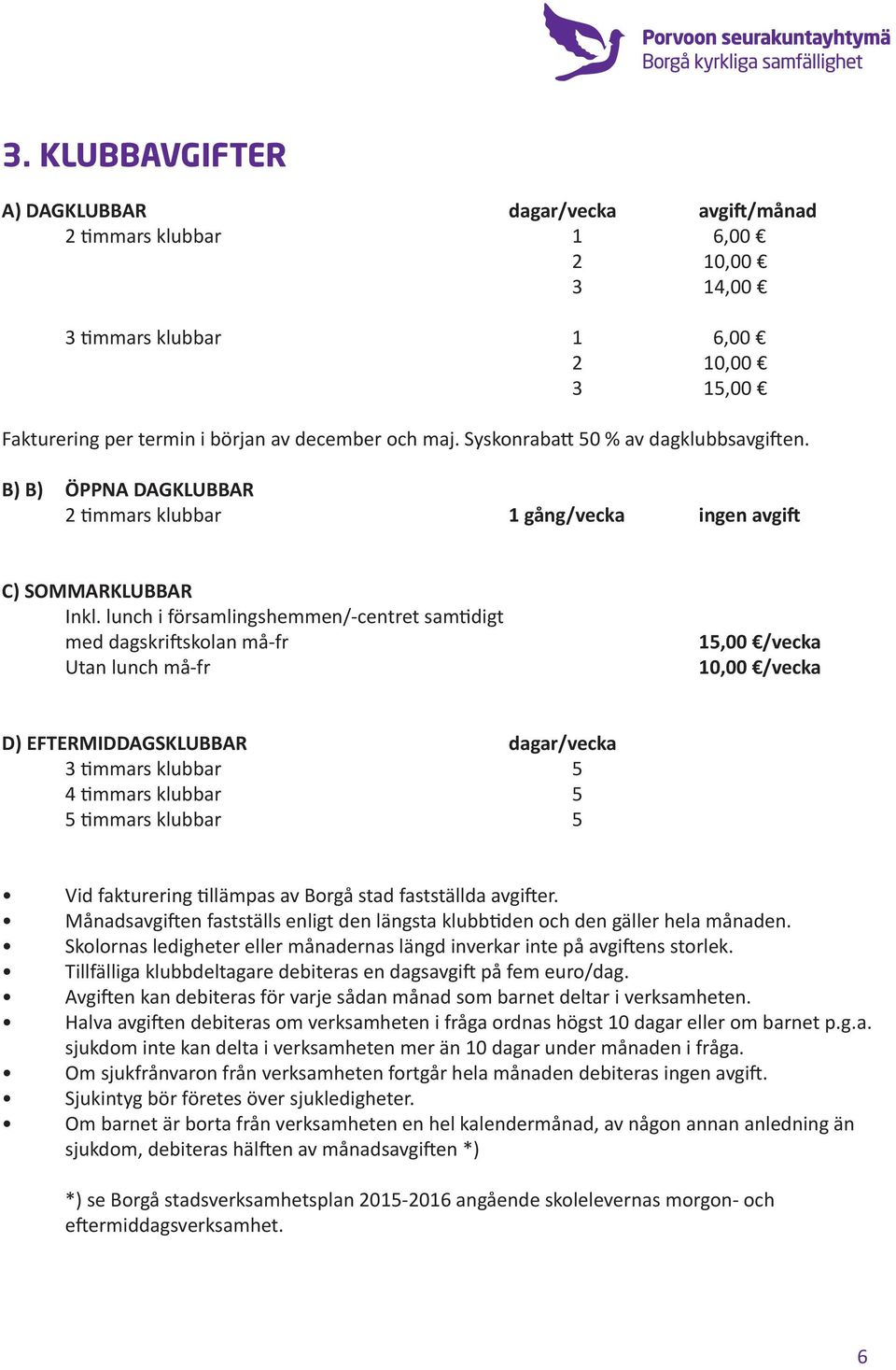 lunch i församlingshemmen/-centret samtidigt med dagskriftskolan må-fr Utan lunch må-fr 15,00 /vecka 10,00 /vecka D) EFTERMIDDAGSKLUBBAR dagar/vecka 3 timmars klubbar 5 4 timmars klubbar 5 5 timmars