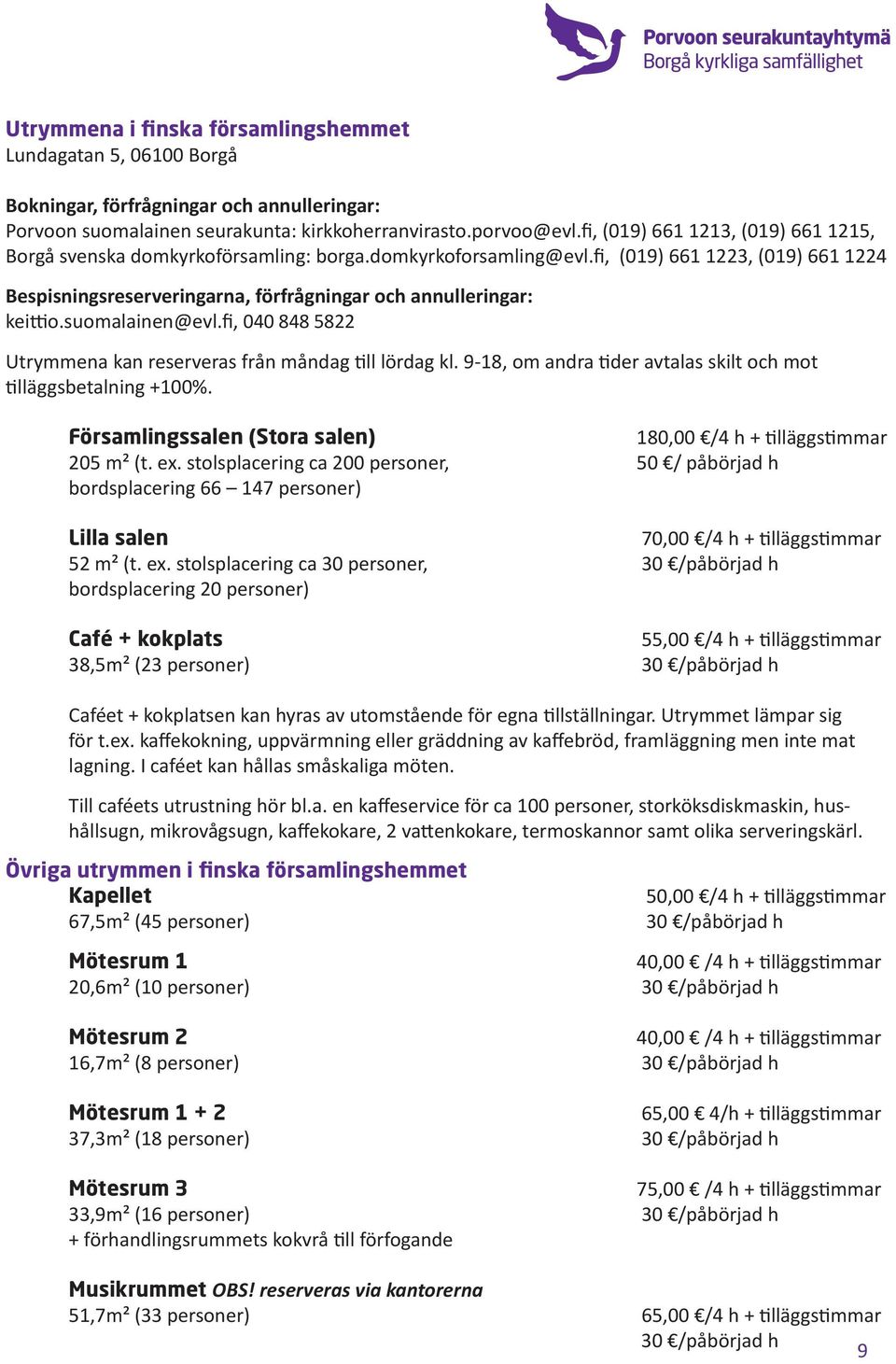 fi, (019) 661 1223, (019) 661 1224 Bespisningsreserveringarna, förfrågningar och annulleringar: keittio.suomalainen@evl.fi, 040 848 5822 Utrymmena kan reserveras från måndag till lördag kl.