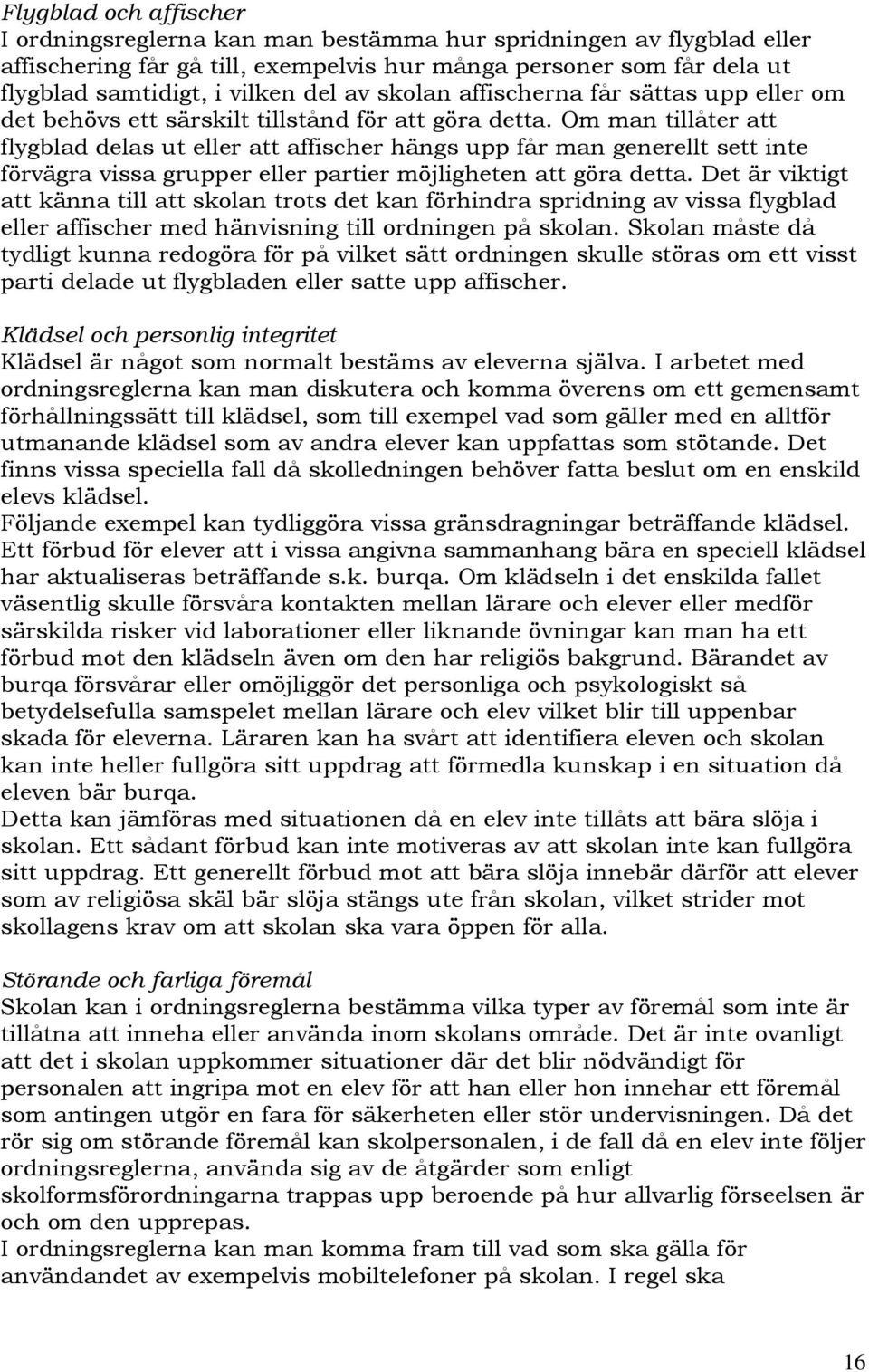 Om man tillåter att flygblad delas ut eller att affischer hängs upp får man generellt sett inte förvägra vissa grupper eller partier möjligheten att göra detta.