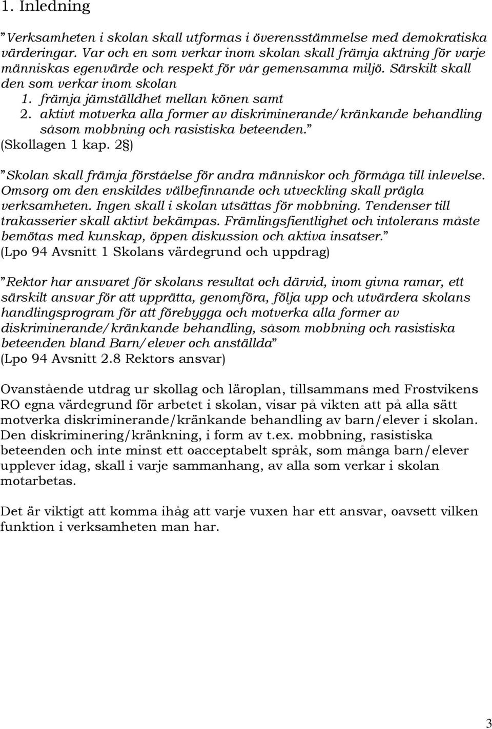 främja jämställdhet mellan könen samt 2. aktivt motverka alla former av diskriminerande/kränkande behandling såsom mobbning och rasistiska beteenden. (Skollagen 1 kap.