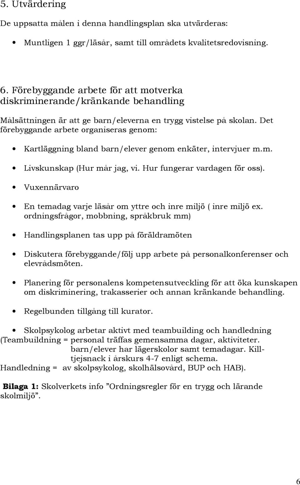 Det förebyggande arbete organiseras genom: Kartläggning bland barn/elever genom enkäter, intervjuer m.m. Livskunskap (Hur mår jag, vi. Hur fungerar vardagen för oss).