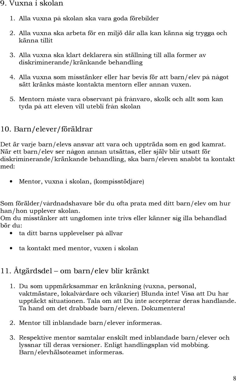 Alla vuxna som misstänker eller har bevis för att barn/elev på något sätt kränks måste kontakta mentorn eller annan vuxen. 5.