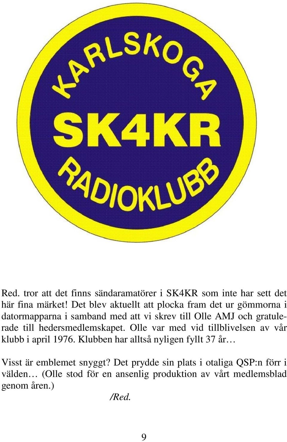 gratulerade till hedersmedlemskapet. Olle var med vid tillblivelsen av vår klubb i april 1976.