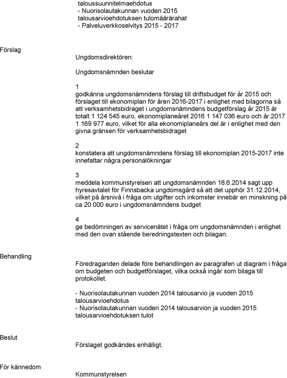 totalt 1 124 545 euro, ekonomiplaneåret 2016 1 147 036 euro och år 2017 1 169 977 euro, vilket för alla ekonomiplaneårs del är i enlighet med den givna gränsen för verksamhetsbidraget 2 konstatera