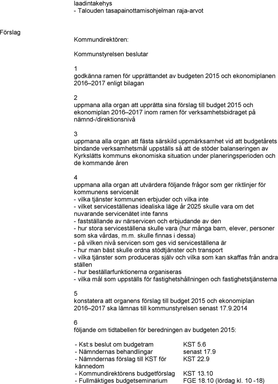 uppmärksamhet vid att budgetårets bindande verksamhetsmål uppställs så att de stöder balanseringen av Kyrkslätts kommuns ekonomiska situation under planeringsperioden och de kommande åren 4 uppmana