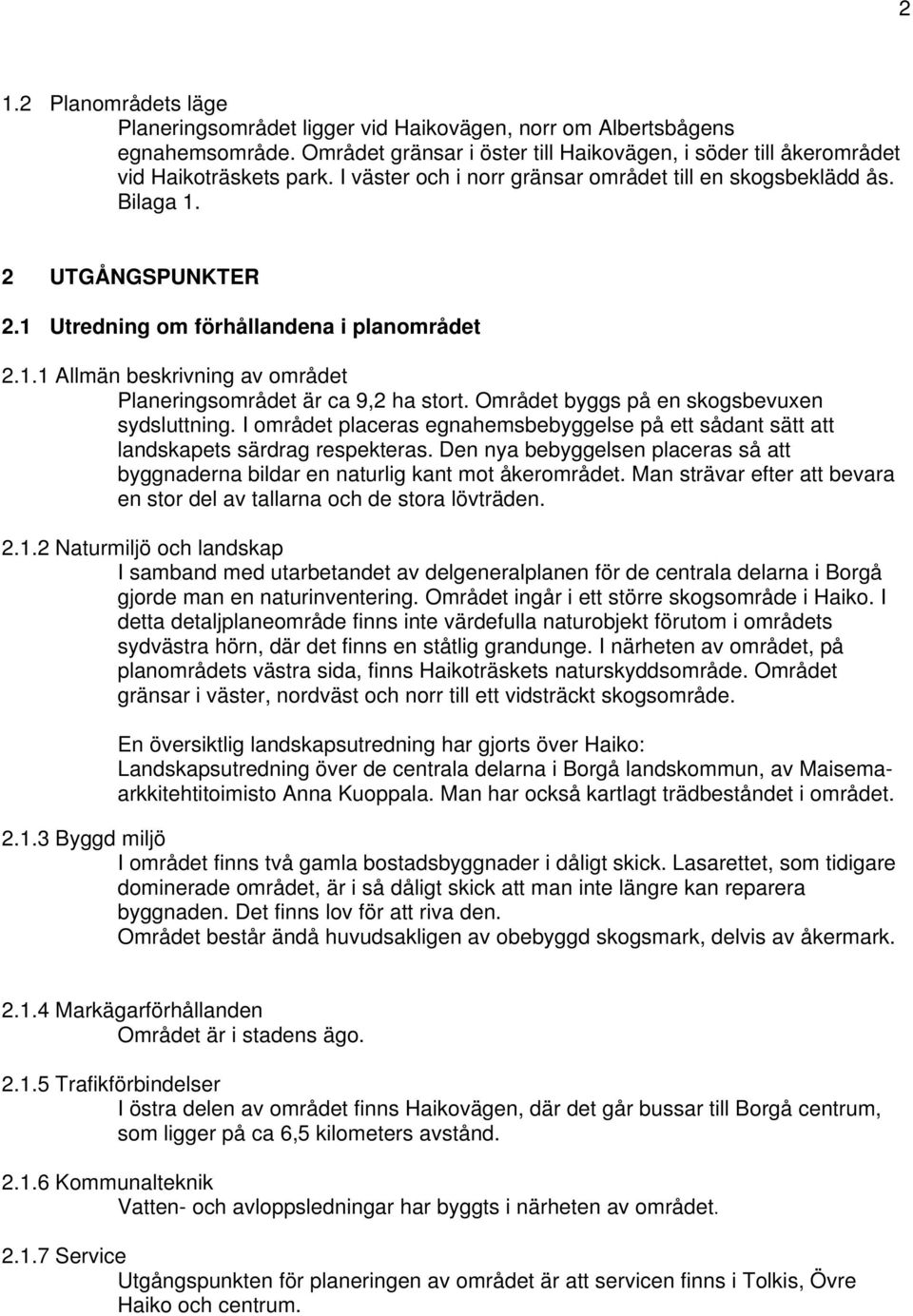 Området byggs på en skogsbevuxen sydsluttning. I området placeras egnahemsbebyggelse på ett sådant sätt att landskapets särdrag respekteras.