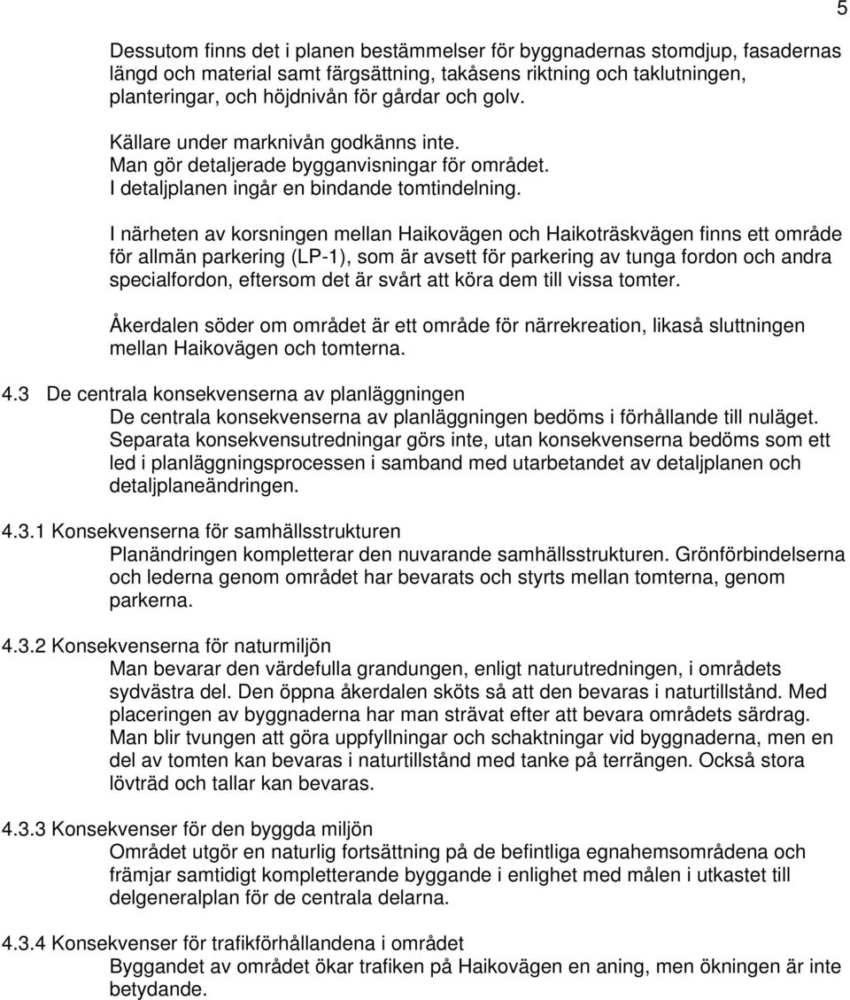 I närheten av korsningen mellan Haikovägen och Haikoträskvägen finns ett område för allmän parkering (LP-1), som är avsett för parkering av tunga fordon och andra specialfordon, eftersom det är svårt