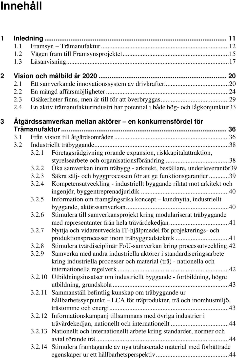 4 En aktiv trämanufakturindustri har potential i både hög- och lågkonjunktur33 3 Åtgärdssamverkan mellan aktörer en konkurrensfördel för Trämanufaktur... 36 3.1 Från vision till åtgärdsområden... 36 3.2 Industriellt träbyggande.