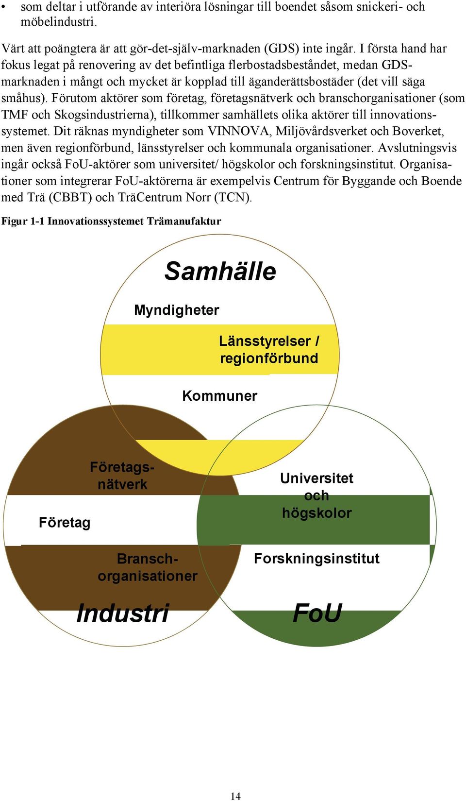 Förutom aktörer som företag, företagsnätverk och branschorganisationer (som TMF och Skogsindustrierna), tillkommer samhällets olika aktörer till innovationssystemet.