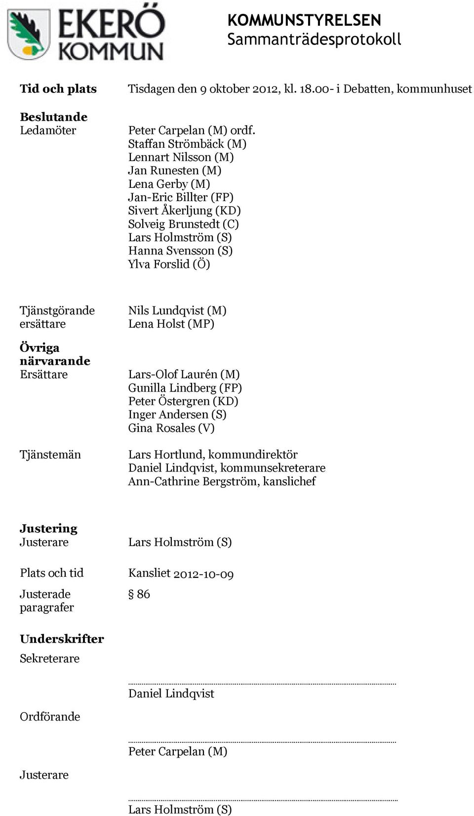 ersättare Övriga närvarande Ersättare Tjänstemän Nils Lundqvist (M) Lena Holst (MP) Lars-Olof Laurén (M) Gunilla Lindberg (FP) Peter Östergren (KD) Inger Andersen (S) Gina Rosales (V) Lars