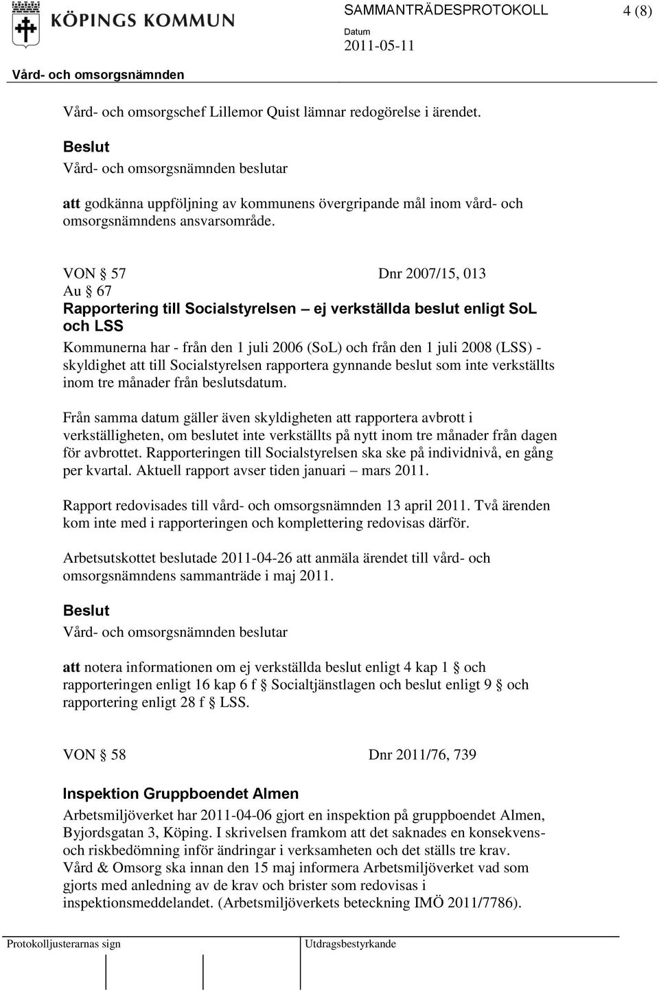 till Socialstyrelsen rapportera gynnande beslut som inte verkställts inom tre månader från beslutsdatum.