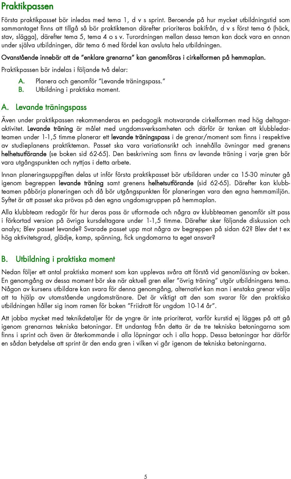 Turordningen mellan dessa teman kan dock vara en annan under själva utbildningen, där tema 6 med fördel kan avsluta hela utbildningen.