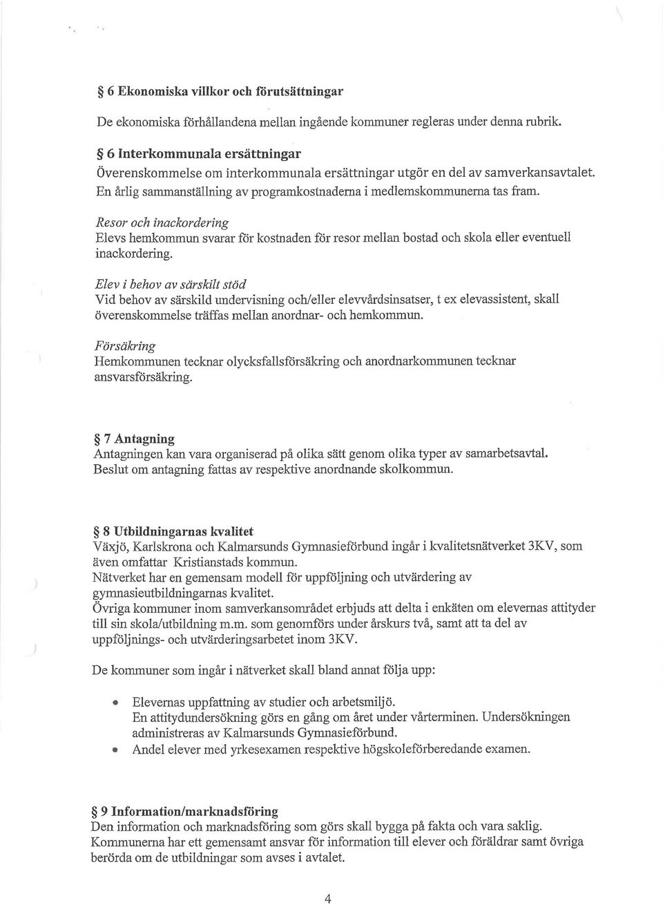 Resor och ínackordering Elevs hemkommun svarar ftir kostnaden für resor mellan bostad och skola eller eventuell inackordering.