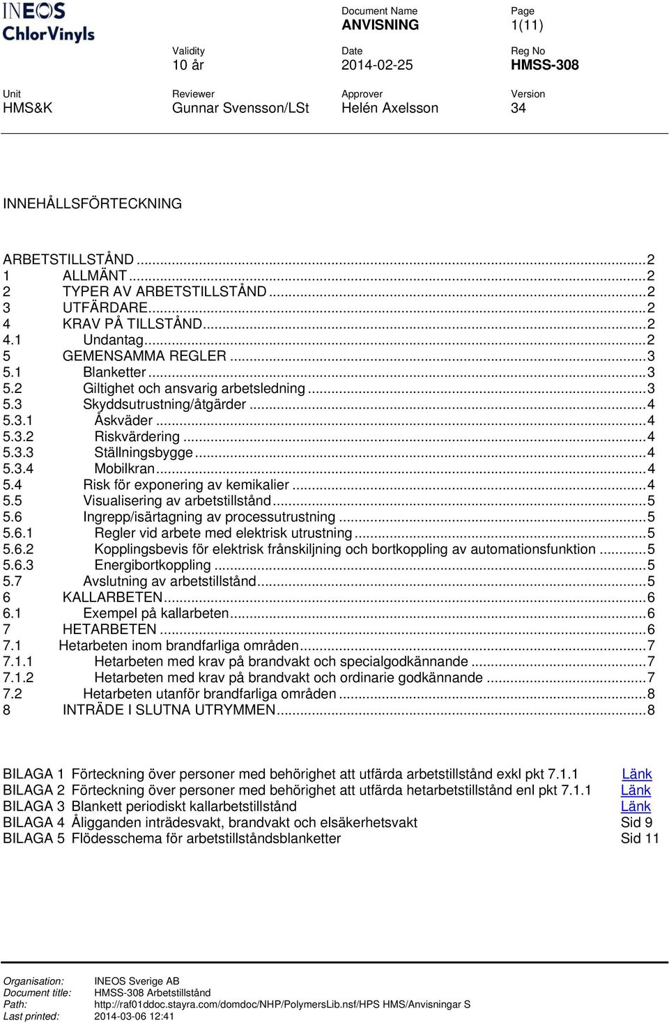 ..4 5.5 Visualisering av arbetstillstånd...5 5.6 Ingrepp/isärtagning av processutrustning...5 5.6.1 Regler vid arbete med elektrisk utrustning...5 5.6.2 Kopplingsbevis för elektrisk frånskiljning och bortkoppling av automationsfunktion.