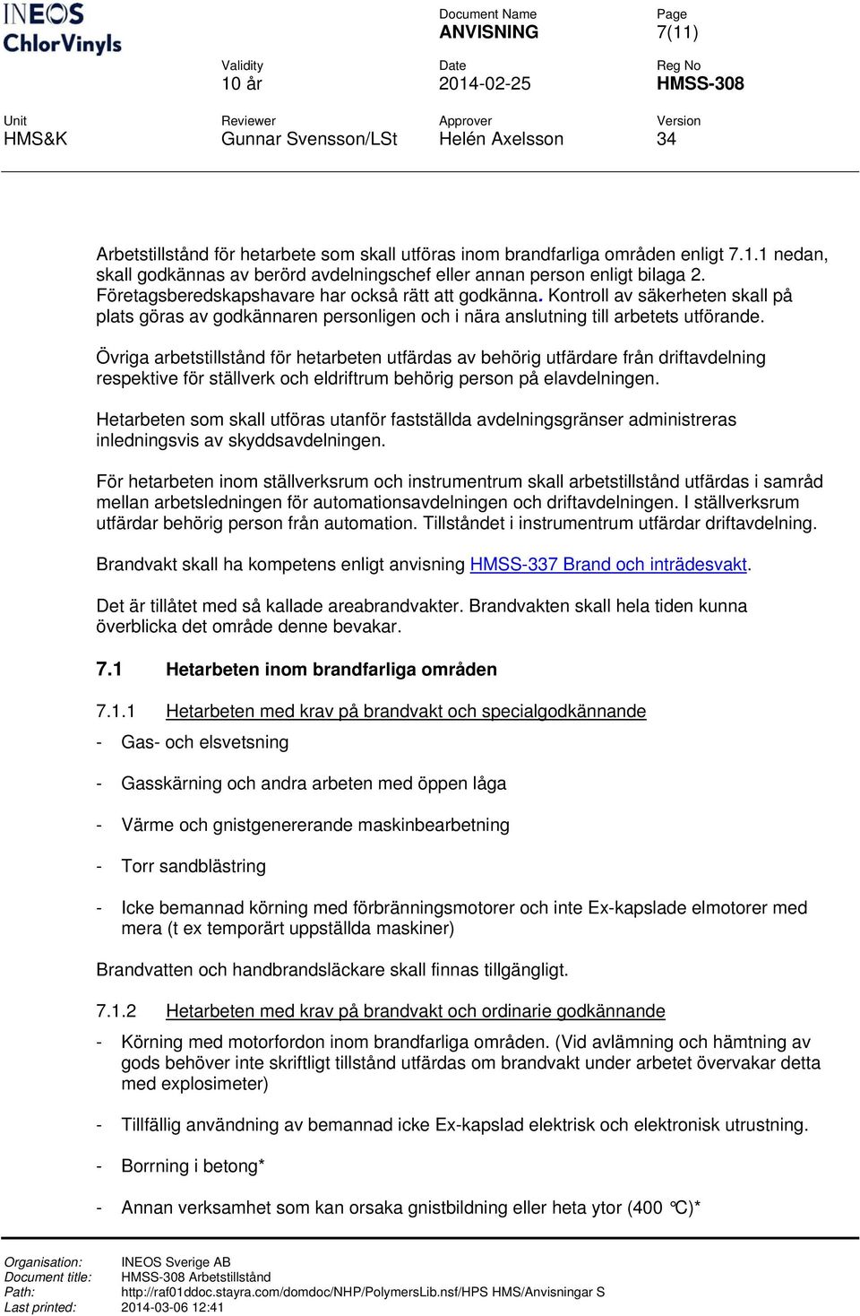 Övriga arbetstillstånd för hetarbeten utfärdas av behörig utfärdare från driftavdelning respektive för ställverk och eldriftrum behörig person på elavdelningen.