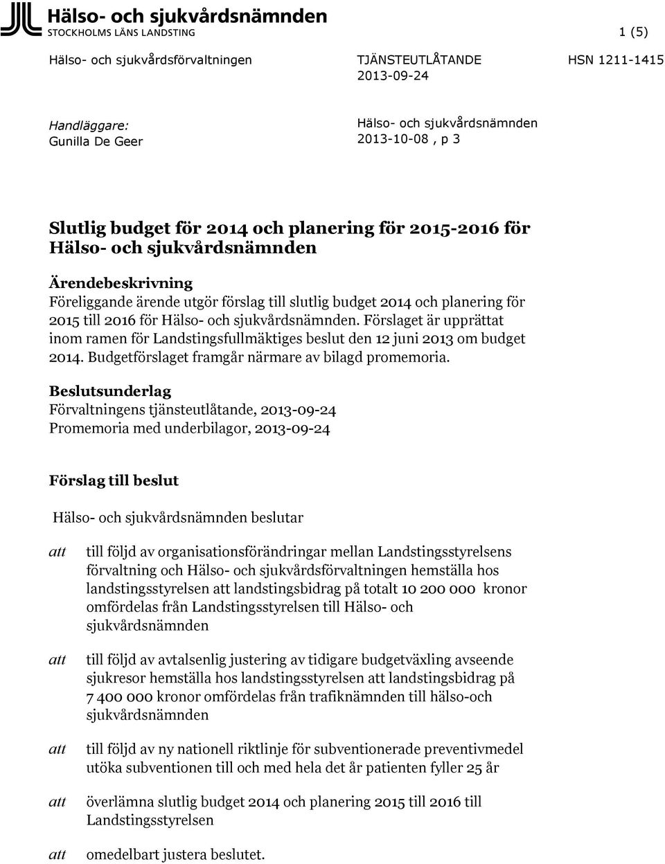 Förslaget är upprättat inom ramen för Landstingsfullmäktiges beslut den 12 juni 2013 om budget 2014. Budgetförslaget framgår närmare av bilagd promemoria.