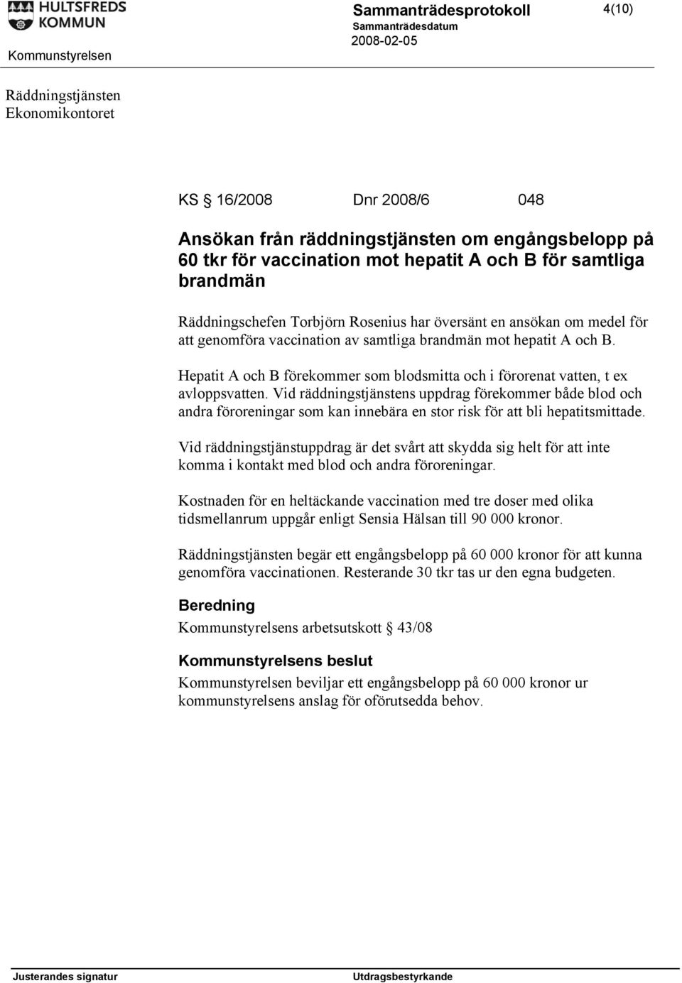 Hepatit A och B förekommer som blodsmitta och i förorenat vatten, t ex avloppsvatten.