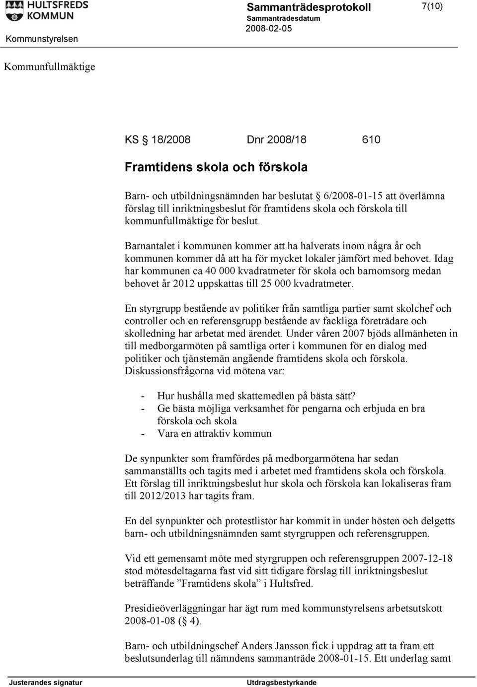 Idag har kommunen ca 40 000 kvadratmeter för skola och barnomsorg medan behovet år 2012 uppskattas till 25 000 kvadratmeter.