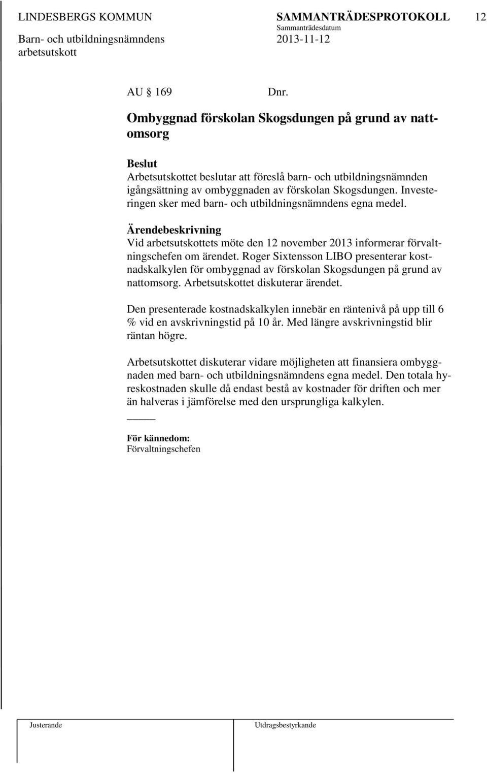 Roger Sixtensson LIBO presenterar kostnadskalkylen för ombyggnad av förskolan Skogsdungen på grund av nattomsorg. Arbetsutskottet diskuterar ärendet.