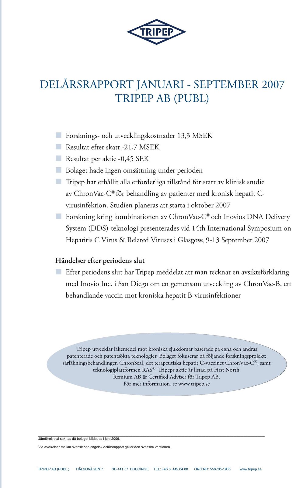 Studien planeras att starta i oktober 2007 Forskning kring kombinationen av ChronVac-C och Inovios DNA Delivery System (DDS)-teknologi presenterades vid 14th International Symposium on Hepatitis C