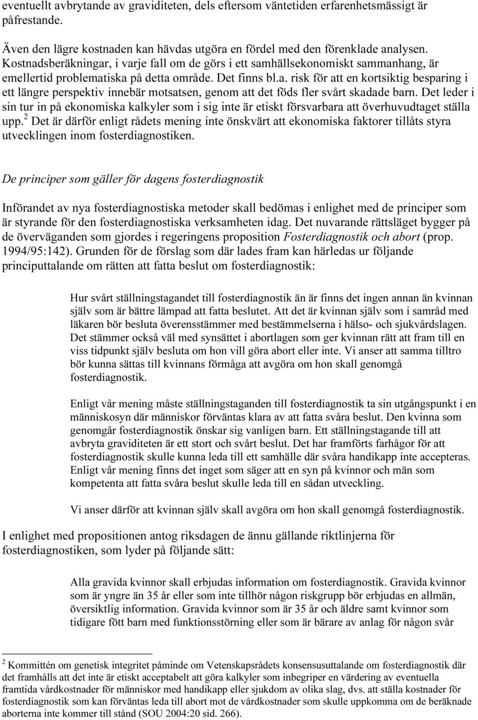 Det leder i sin tur in på ekonomiska kalkyler som i sig inte är etiskt försvarbara att överhuvudtaget ställa upp.