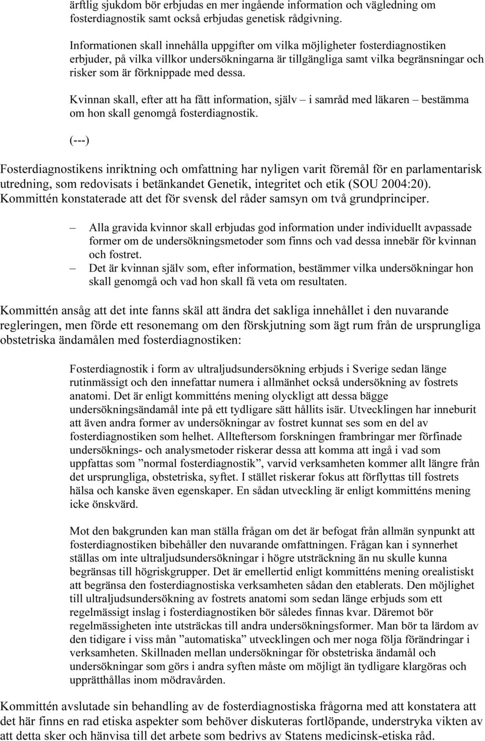 dessa. Kvinnan skall, efter att ha fått information, själv i samråd med läkaren bestämma om hon skall genomgå fosterdiagnostik.