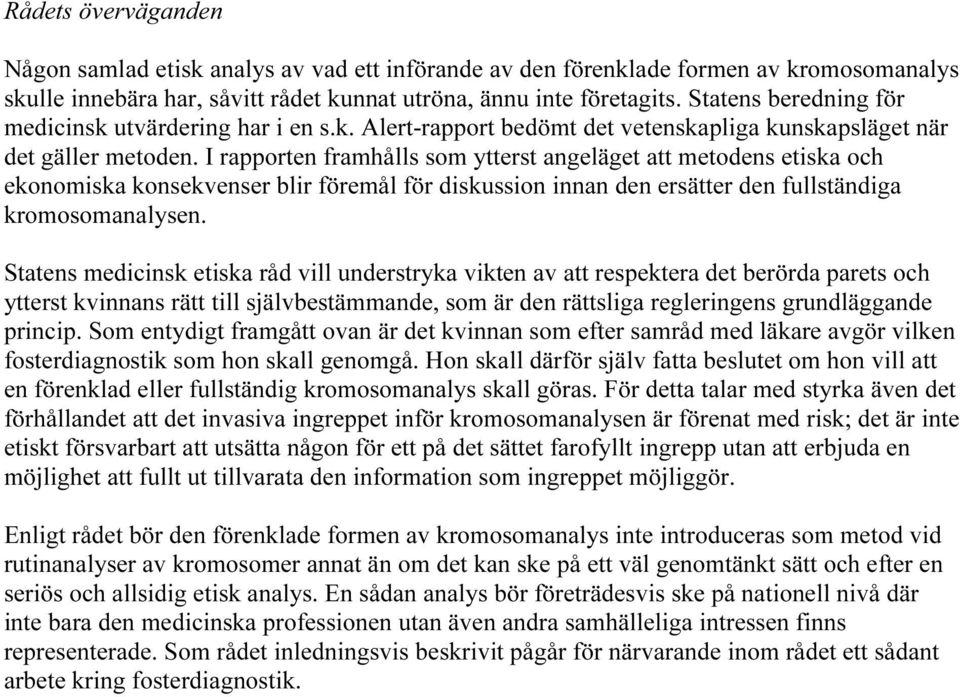 I rapporten framhålls som ytterst angeläget att metodens etiska och ekonomiska konsekvenser blir föremål för diskussion innan den ersätter den fullständiga kromosomanalysen.