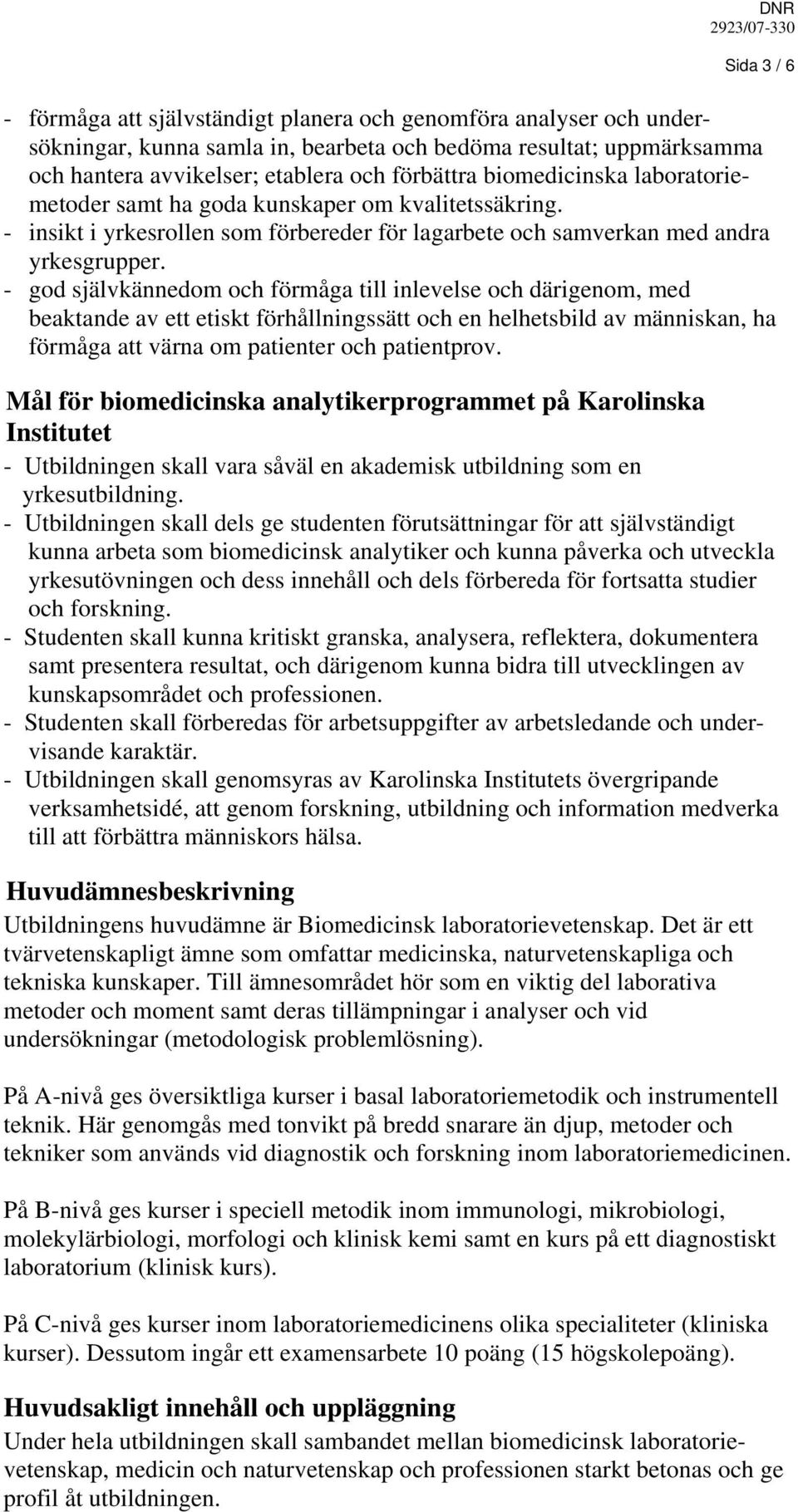 - god självkännedom och förmåga till inlevelse och därigenom, med beaktande av ett etiskt förhållningssätt och en helhetsbild av människan, ha förmåga att värna om patienter och patientprov.