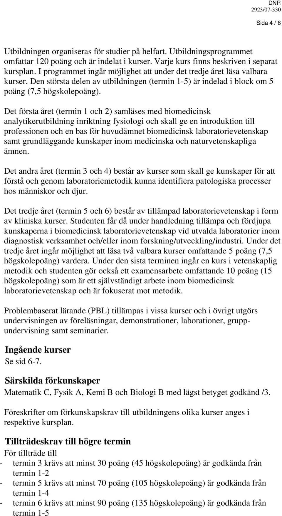 Det första året (termin 1 och 2) samläses med biomedicinsk analytikerutbildning inriktning fysiologi och skall ge en introduktion till professionen och en bas för huvudämnet biomedicinsk