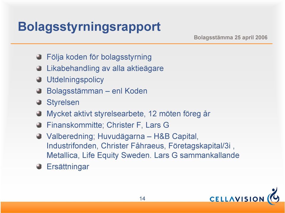 år Finanskommitte; Christer F, Lars G Valberedning; Huvudägarna H&B Capital, Industrifonden,