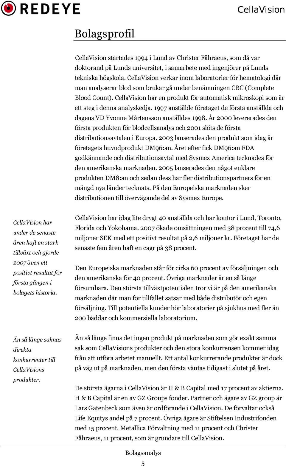 CellaVision har en produkt för automatisk mikroskopi som är ett steg i denna analyskedja. 1997 anställde företaget de första anställda och dagens VD Yvonne Mårtensson anställdes 1998.