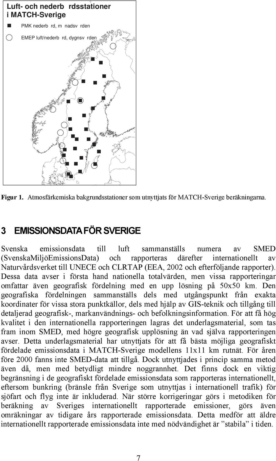 3 EMISSIONSDATA FÖR SVERIGE Svenska emissionsdata till luft sammanställs numera av SMED (SvenskaMiljöEmissionsData) och rapporteras därefter internationellt av Naturvårdsverket till UNECE och CLRTAP