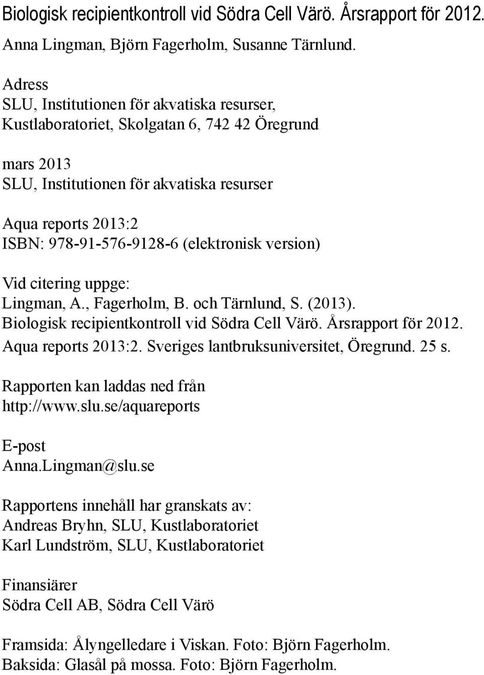 (elektronisk version) Vid citering uppge: Lingman, A., Fagerholm, B. och Tärnlund, S. (213). Biologisk kontroll vid Södra Cell Värö. Årsrapport för 212. Aqua reports 213:2.