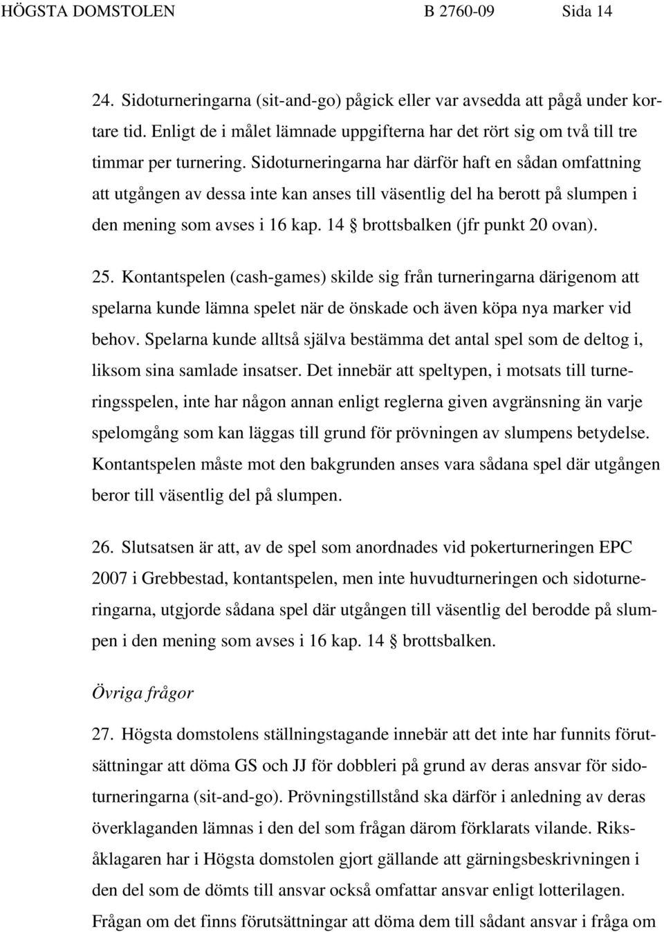 Sidoturneringarna har därför haft en sådan omfattning att utgången av dessa inte kan anses till väsentlig del ha berott på slumpen i den mening som avses i 16 kap. 14 brottsbalken (jfr punkt 20 ovan).